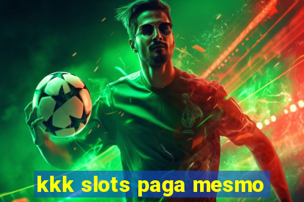 kkk slots paga mesmo